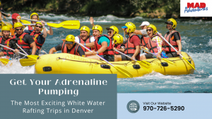 Get Your Adrenaline Pumping: The Most Exciting White Water Rafting Trips in Denver 