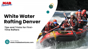 White Water Rafting Denver: Tips and Tricks for First-Time Rafters